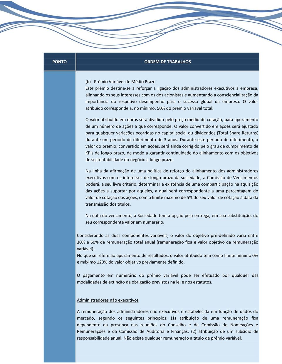 O valor atribuído em euros será dividido pelo preço médio de cotação, para apuramento de um número de ações a que corresponde.