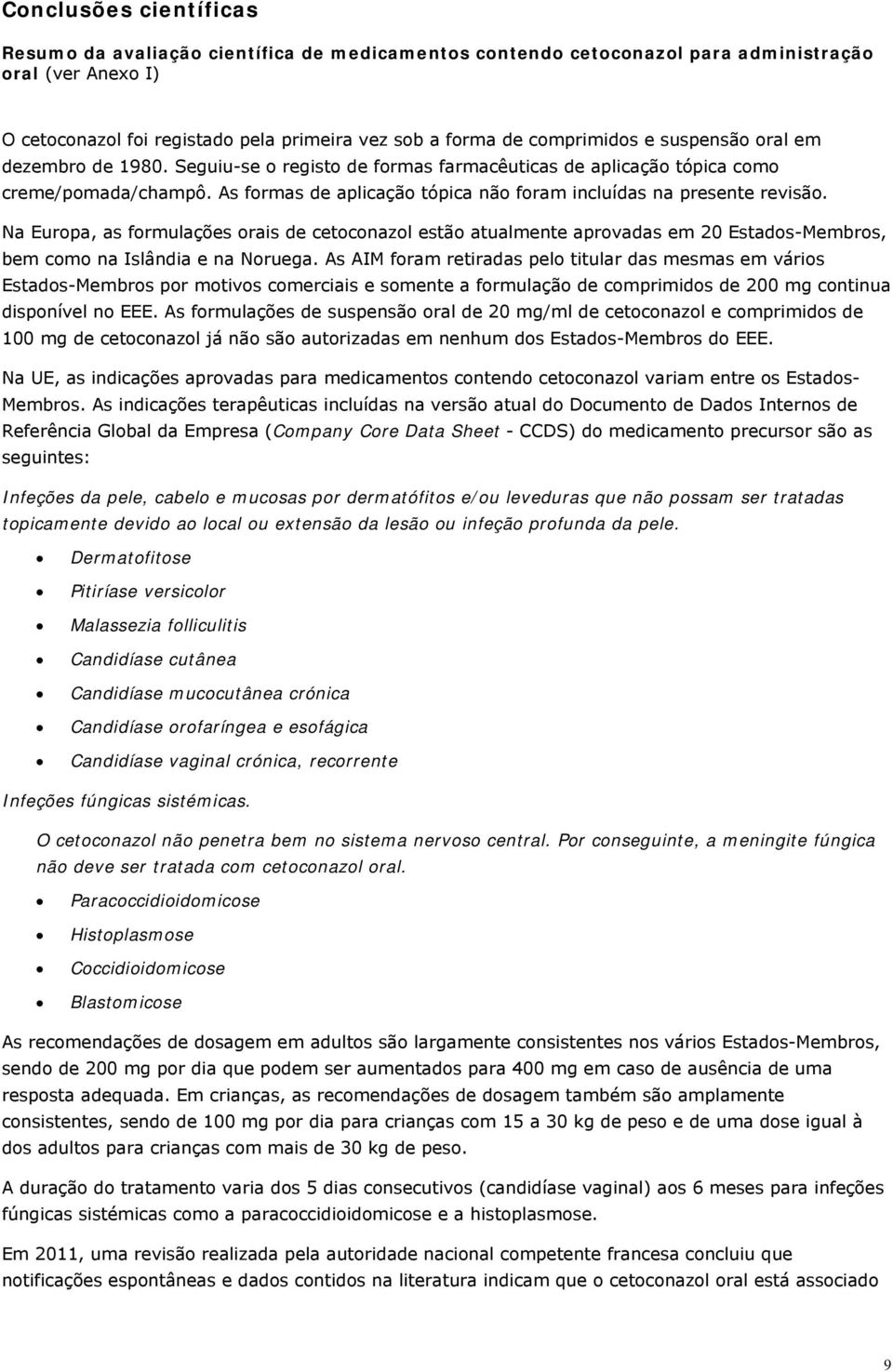 As formas de aplicação tópica não foram incluídas na presente revisão.