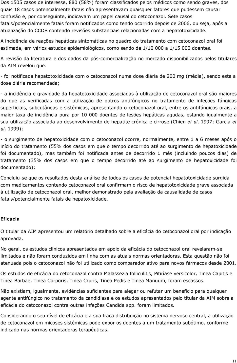 Sete casos fatais/potencialmente fatais foram notificados como tendo ocorrido depois de 2006, ou seja, após a atualização do CCDS contendo revisões substanciais relacionadas com a hepatotoxicidade.