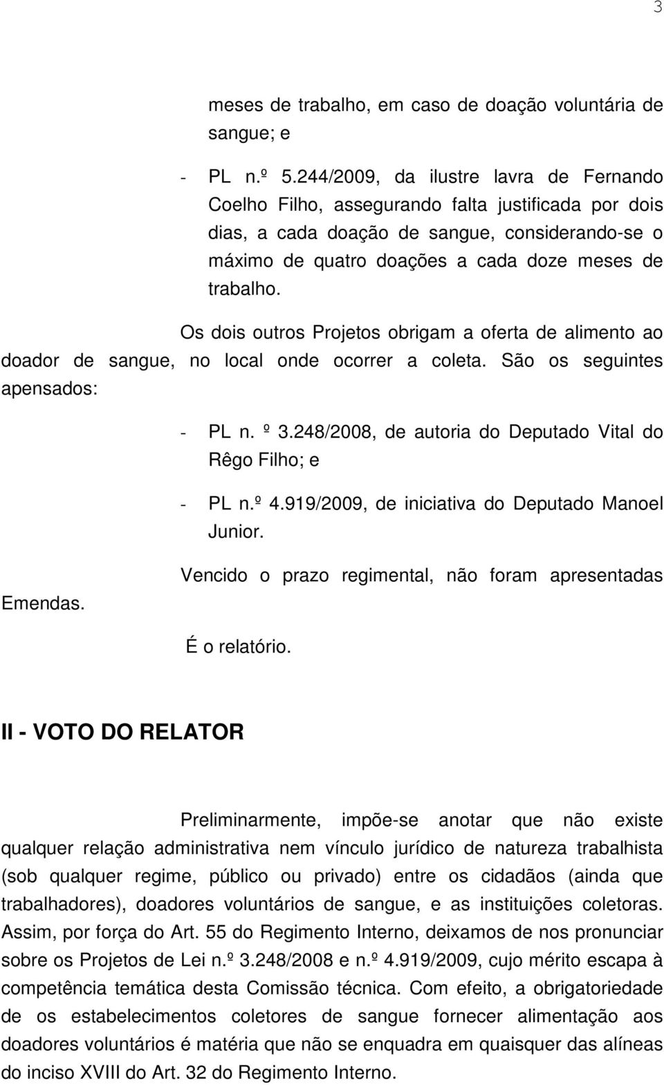 Os dois outros Projetos obrigam a oferta de alimento ao doador de sangue, no local onde ocorrer a coleta. São os seguintes apensados: - PL n. º 3.