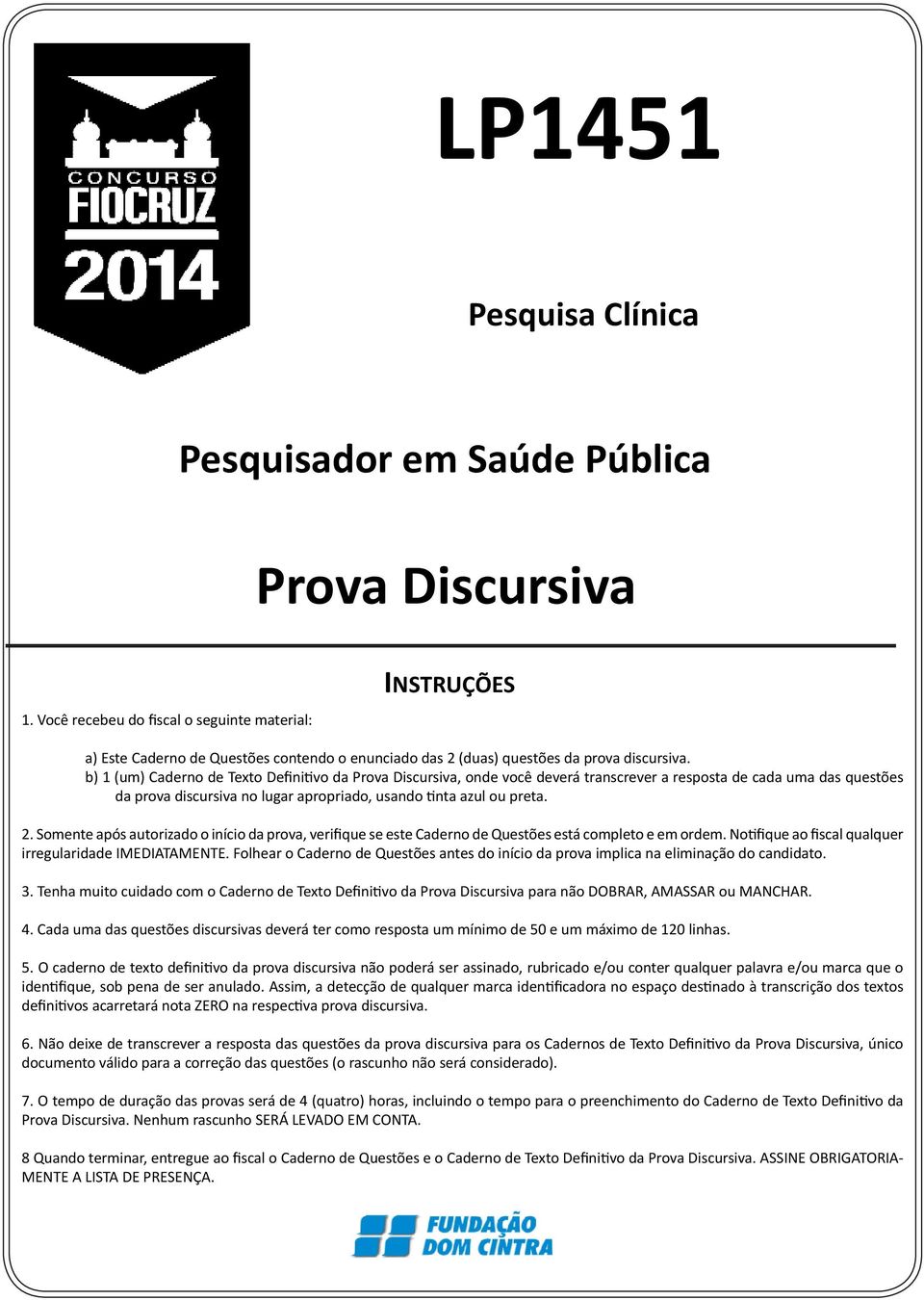 b) 1 (um) Caderno de Texto Definitivo da Prova Discursiva, onde você deverá transcrever a resposta de cada uma das questões da prova discursiva no lugar apropriado, usando tinta azul ou preta. 2.