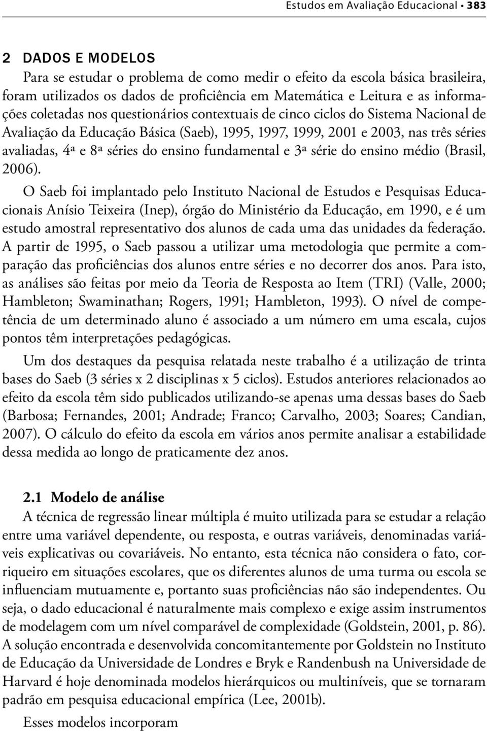 séries do ensino fundamental e 3ª série do ensino médio (Brasil, 2006).