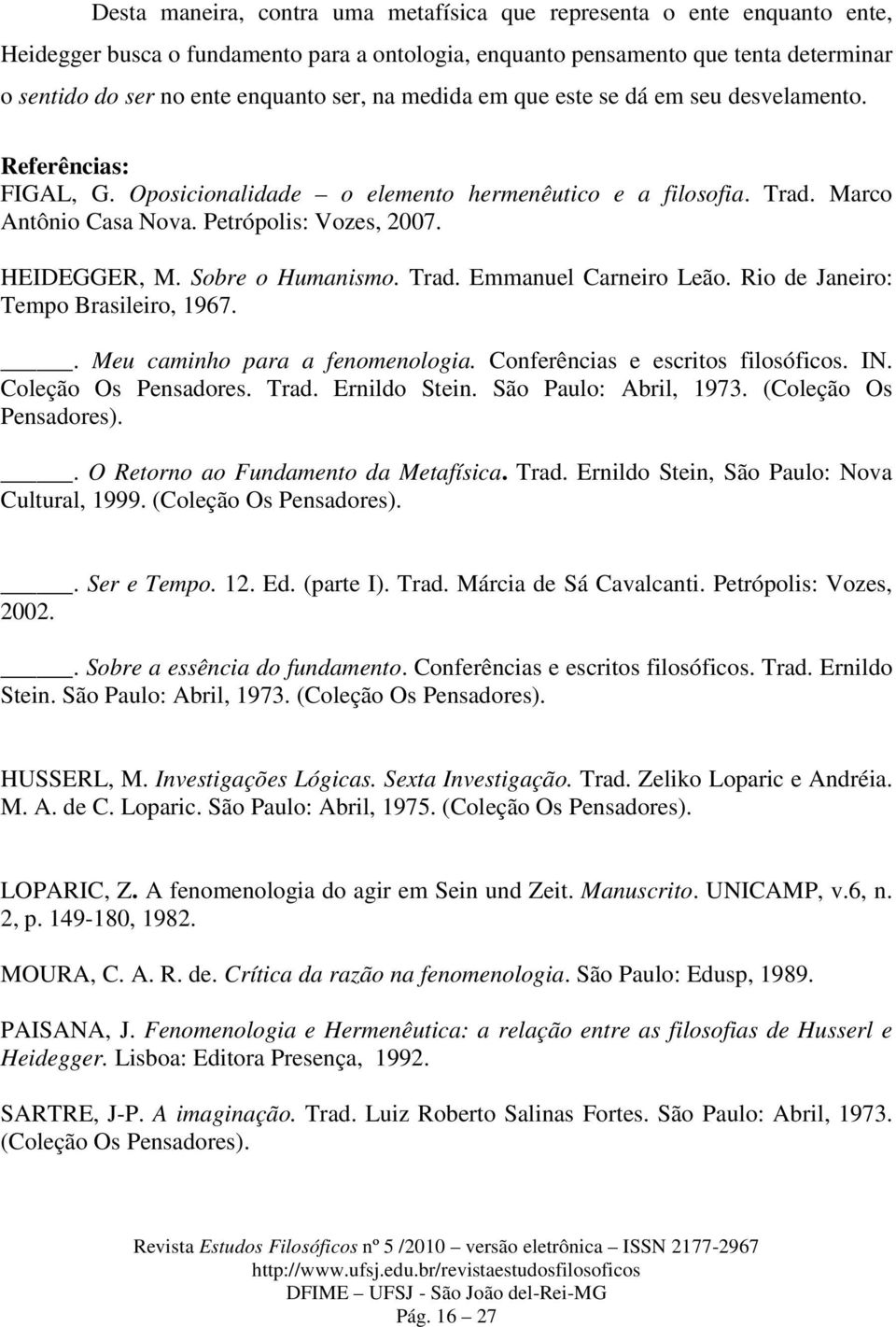 HEIDEGGER, M. Sobre o Humanismo. Trad. Emmanuel Carneiro Leão. Rio de Janeiro: Tempo Brasileiro, 1967.. Meu caminho para a fenomenologia. Conferências e escritos filosóficos. IN.