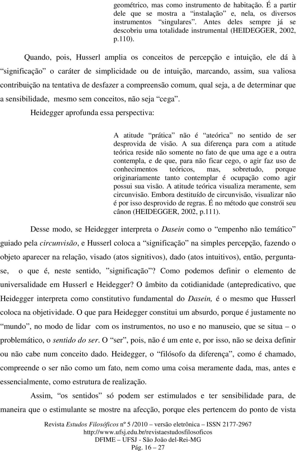 Quando, pois, Husserl amplia os conceitos de percepção e intuição, ele dá à significação o caráter de simplicidade ou de intuição, marcando, assim, sua valiosa contribuição na tentativa de desfazer a