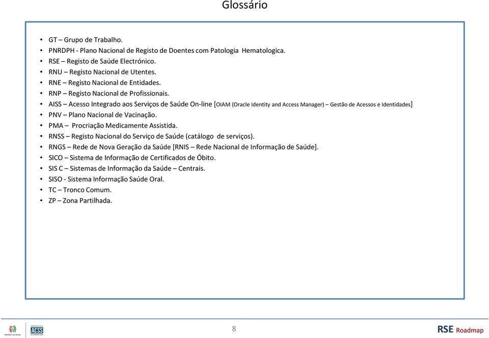 AISS Acesso Integrado aos Serviços de Saúde On-line[OIAM (Oracle Identity and Access Manager) Gestão de Acessos e Identidades] PNV Plano Nacional de Vacinação.