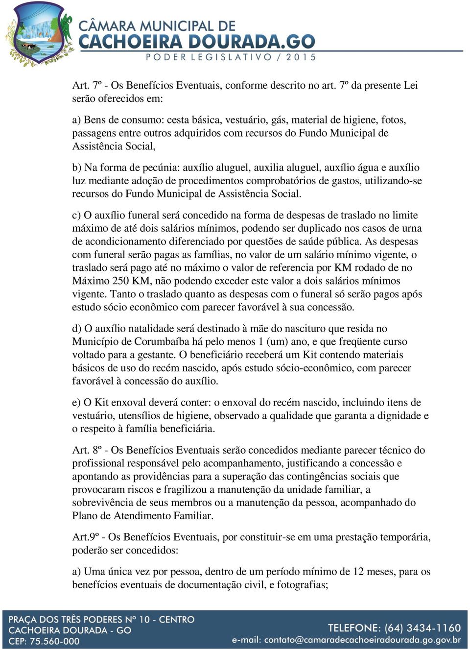 Social, b) Na forma de pecúnia: auxílio aluguel, auxilia aluguel, auxílio água e auxílio luz mediante adoção de procedimentos comprobatórios de gastos, utilizando-se recursos do Fundo Municipal de