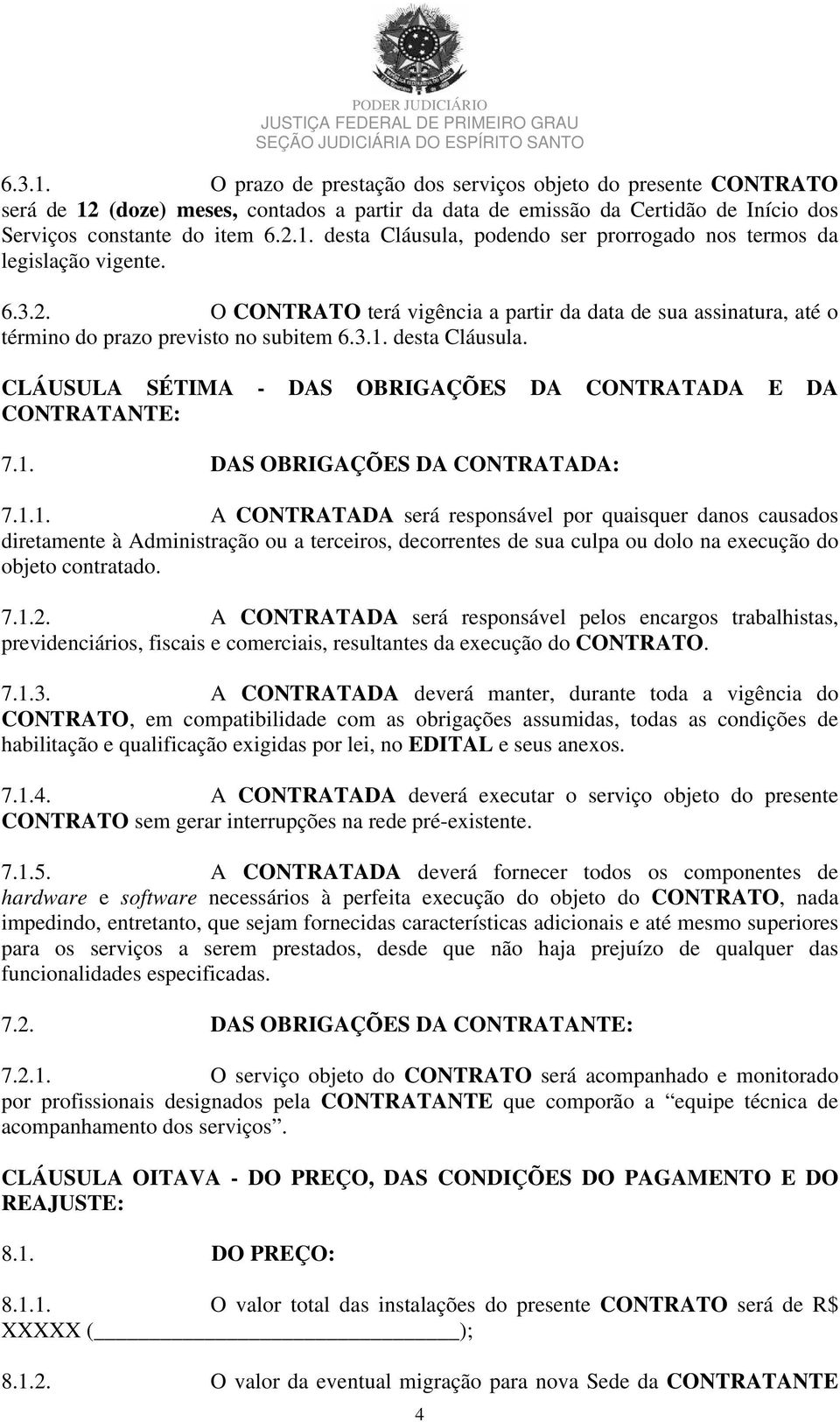 CLÁUSULA SÉTIMA - DAS OBRIGAÇÕES DA CONTRATADA E DA CONTRATANTE: 7.1.