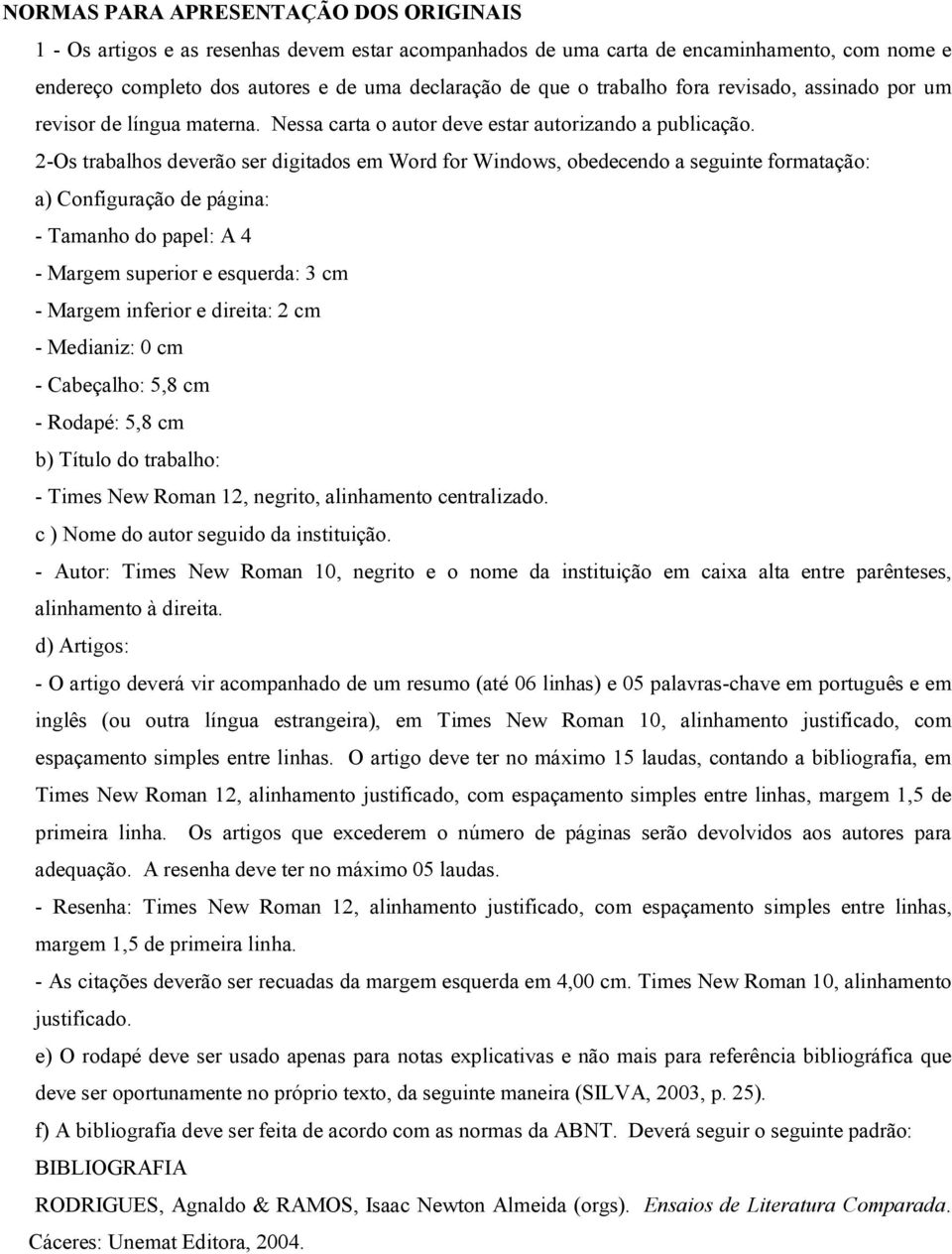 2-Os trabalhos deverão ser digitados em Word for Windows, obedecendo a seguinte formatação: a) Configuração de página: - Tamanho do papel: A 4 - Margem superior e esquerda: 3 cm - Margem inferior e