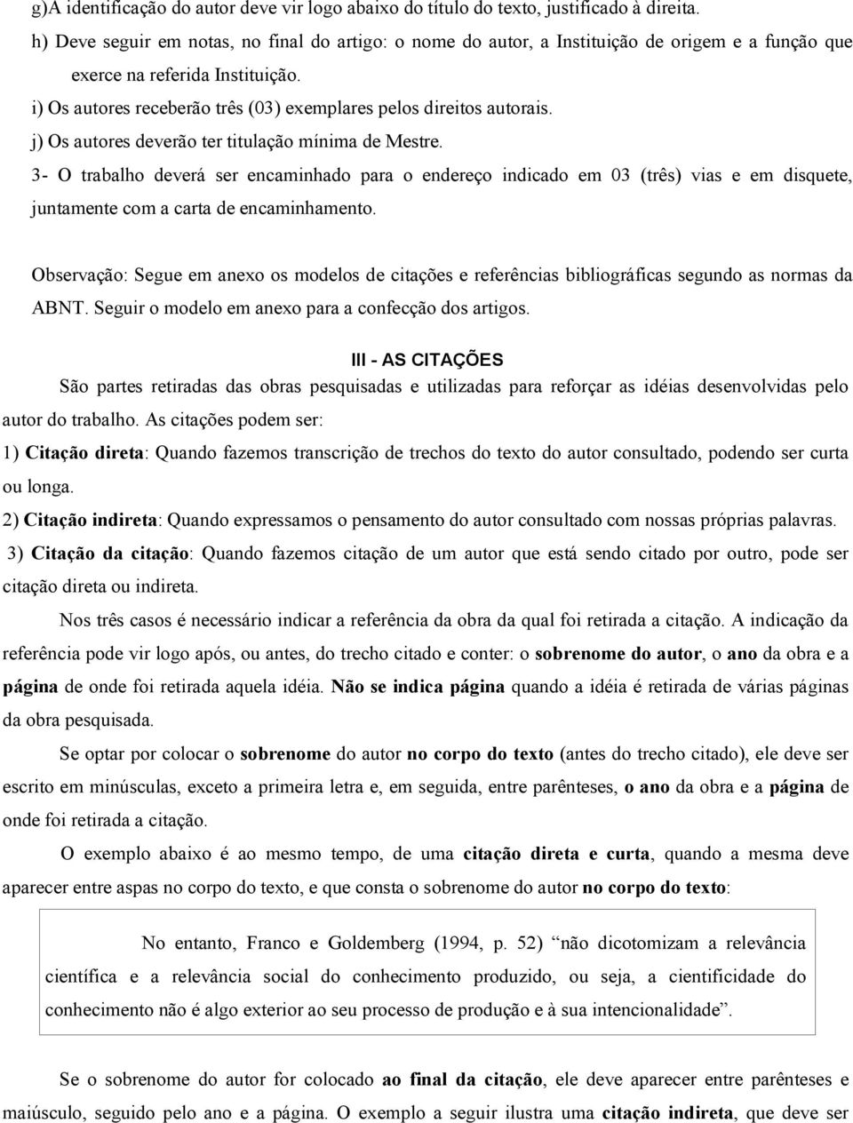 i) Os autores receberão três (03) exemplares pelos direitos autorais. j) Os autores deverão ter titulação mínima de Mestre.