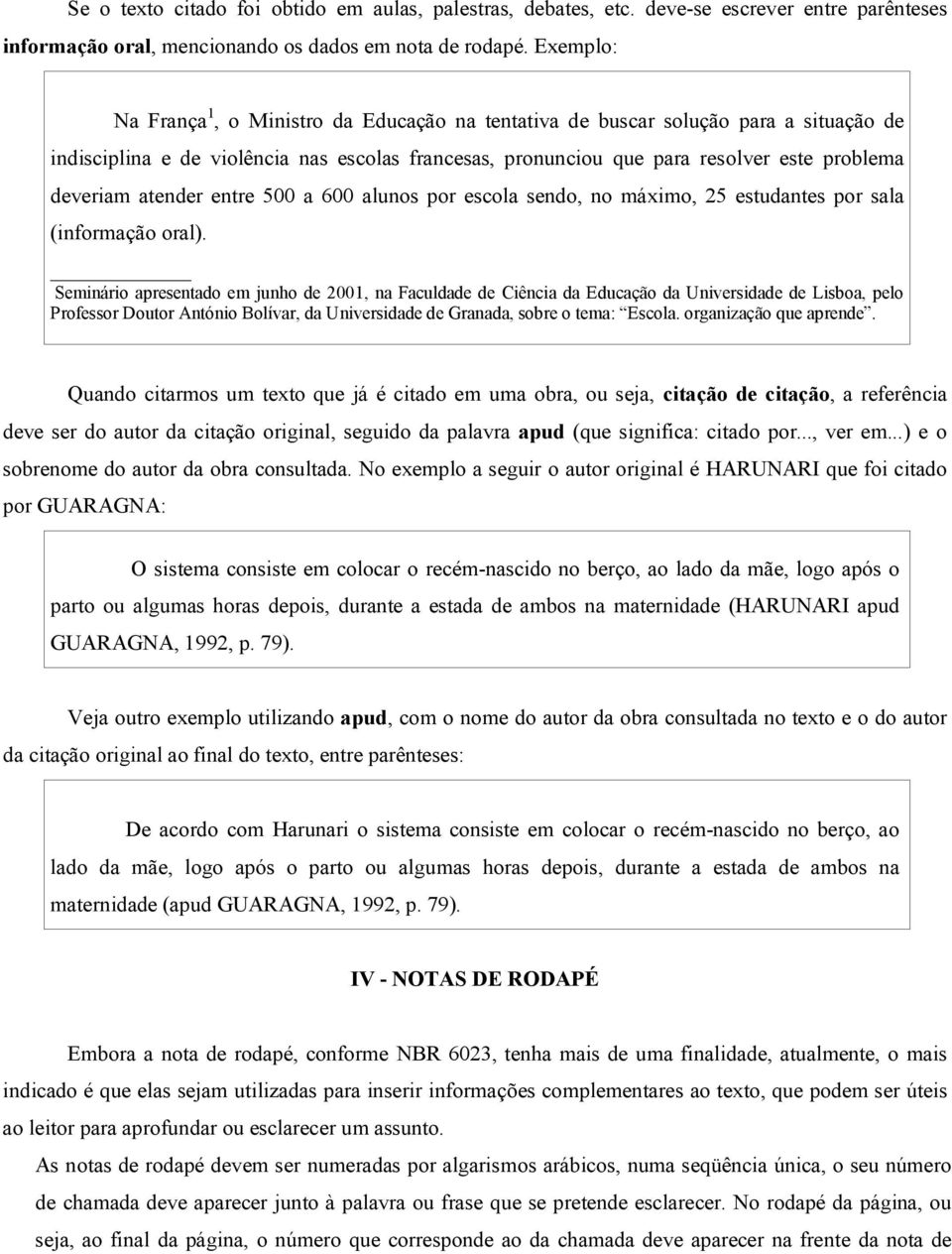 atender entre 500 a 600 alunos por escola sendo, no máximo, 25 estudantes por sala (informação oral).