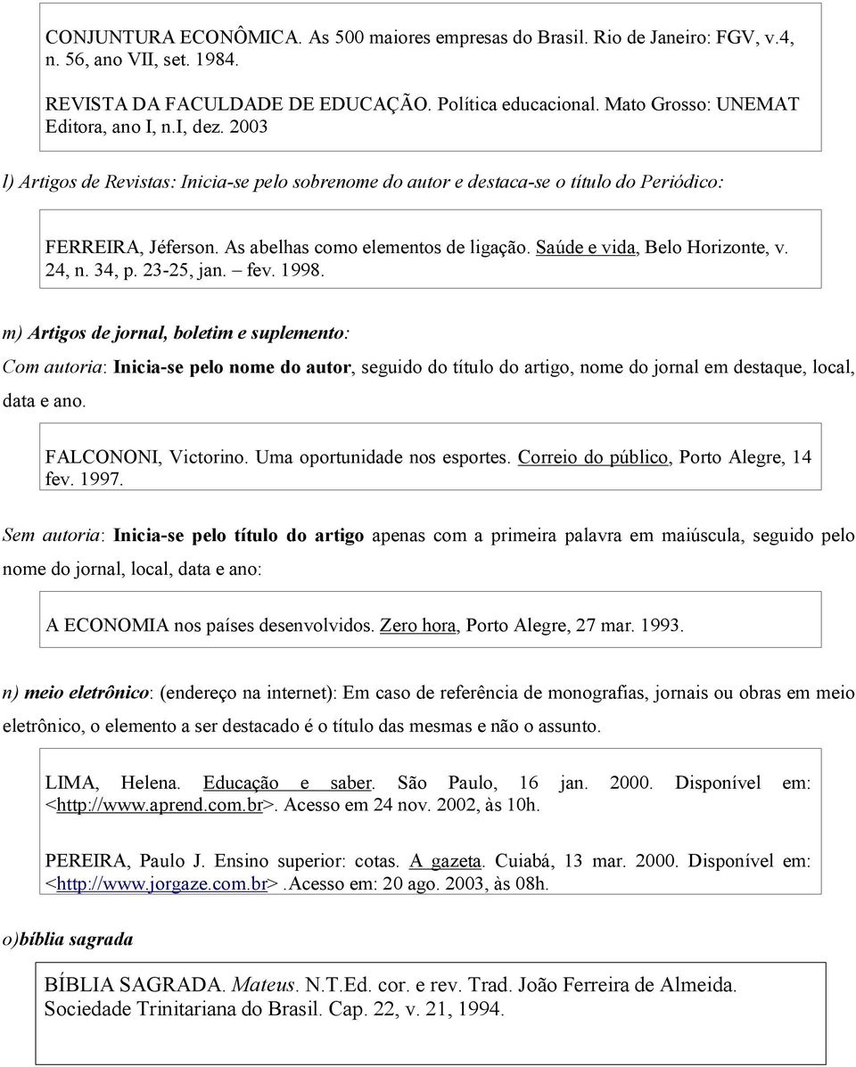 As abelhas como elementos de ligação. Saúde e vida, Belo Horizonte, v. 24, n. 34, p. 23-25, jan. fev. 1998.