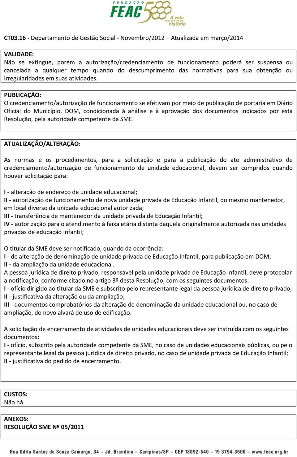 PUBLICAÇÃO: O credenciamento/autorização de funcionamento se efetivam por meio de publicação de portaria em Diário Oficial do Município, DOM, condicionada à análise e à aprovação dos documentos