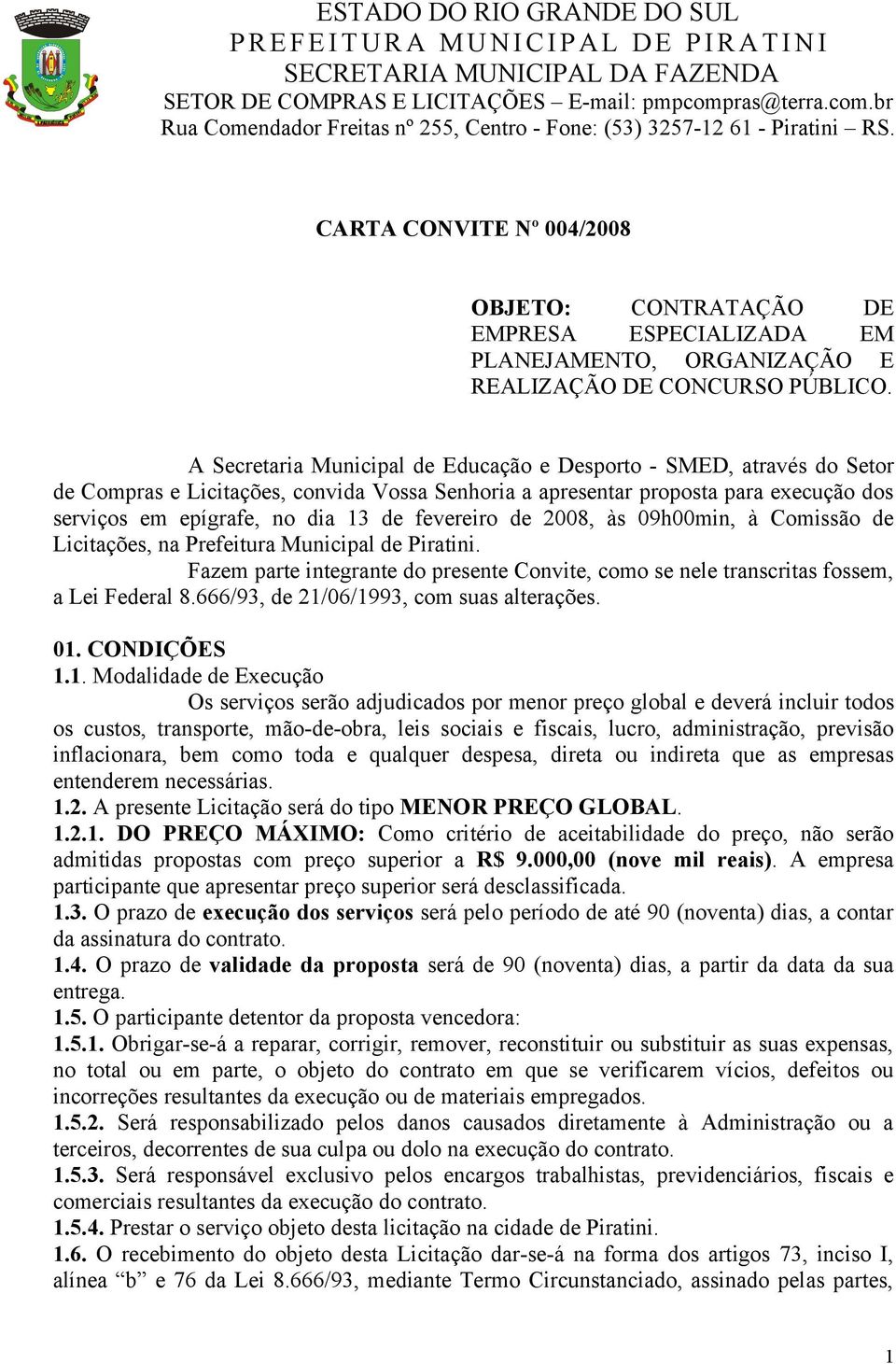 fevereiro de 2008, às 09h00min, à Comissão de Licitações, na Prefeitura Municipal de Piratini. Fazem parte integrante do presente Convite, como se nele transcritas fossem, a Lei Federal 8.
