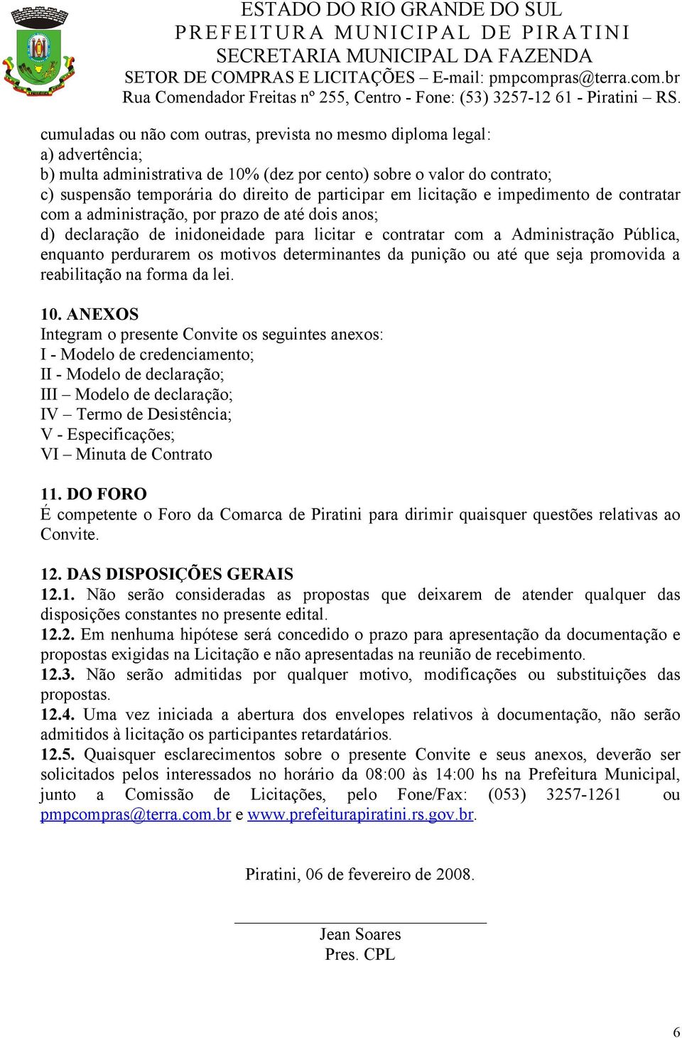 perdurarem os motivos determinantes da punição ou até que seja promovida a reabilitação na forma da lei. 10.