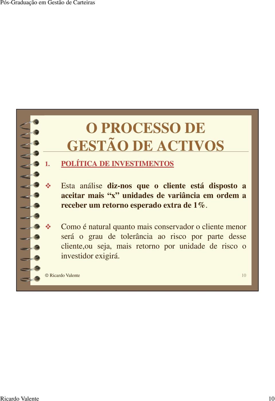 Como é natural quanto mais conservador o cliente menor será o grau de tolerância ao risco por