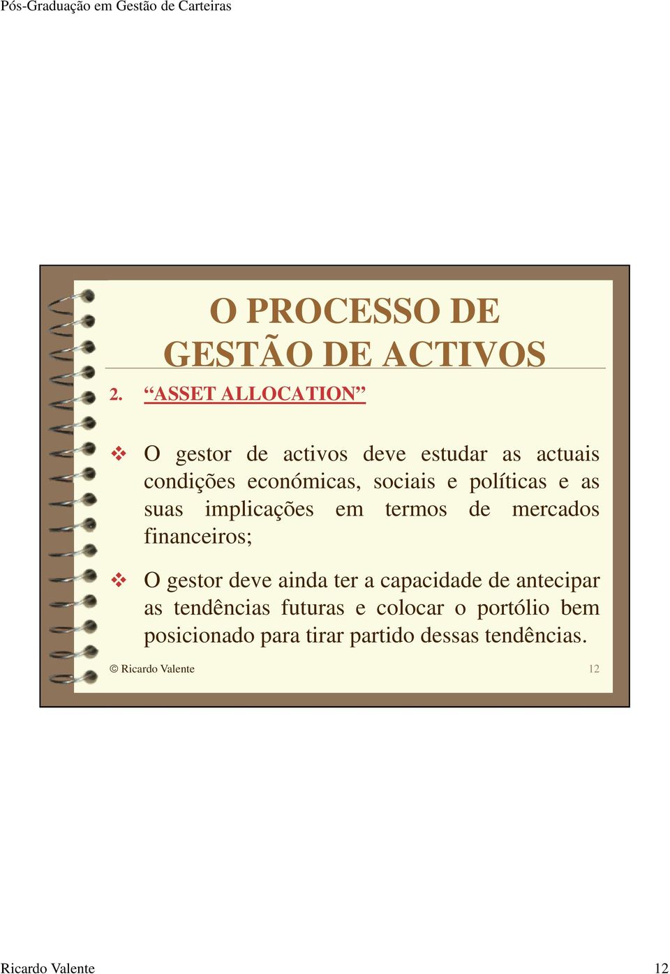 deve ainda ter a capacidade de antecipar as tendências futuras e colocar o portólio