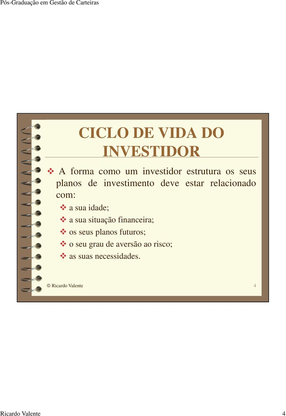 a sua situação financeira; os seus planos futuros; o seu grau de