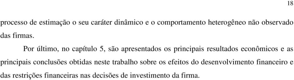 Por último, no capítulo 5, são apresentados os principais resultados econômicos e as