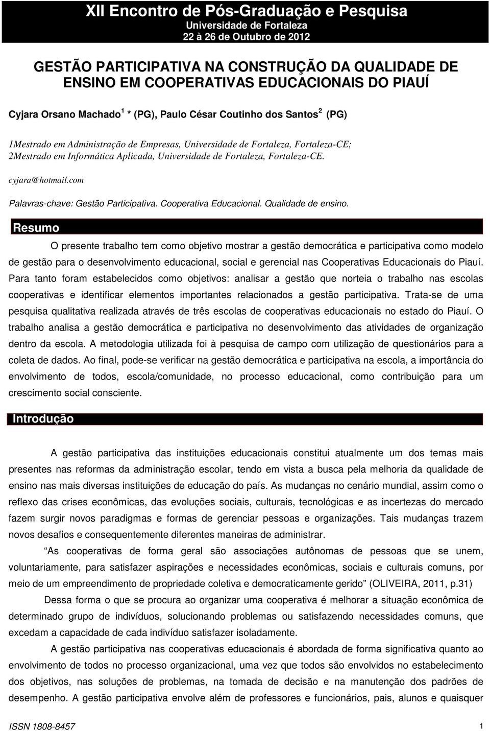 Fortaleza, Fortaleza-CE. cyjara@hotmail.com Palavras-chave: Gestão Participativa. Cooperativa Educacional. Qualidade de ensino.