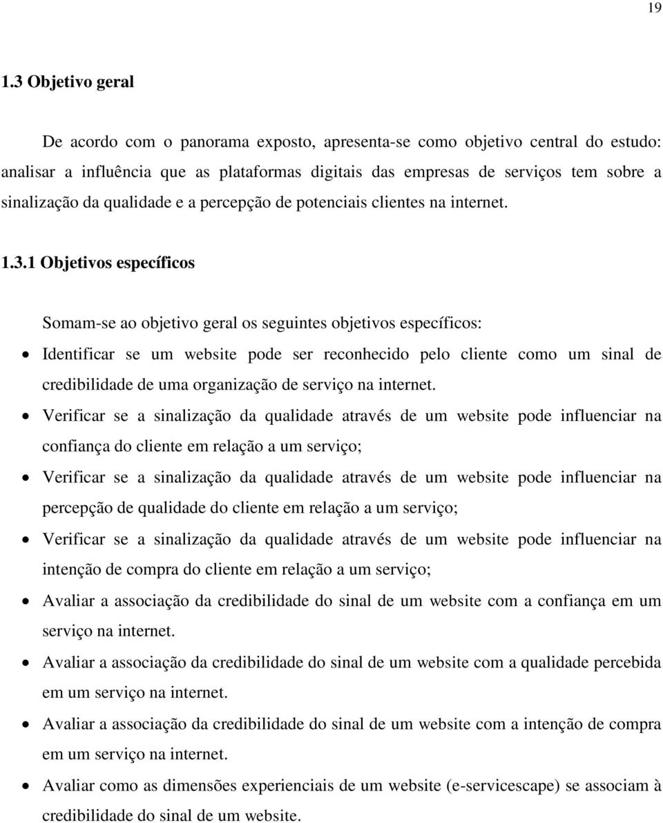 1 Objetivos específicos Somam-se ao objetivo geral os seguintes objetivos específicos: Identificar se um website pode ser reconhecido pelo cliente como um sinal de credibilidade de uma organização de