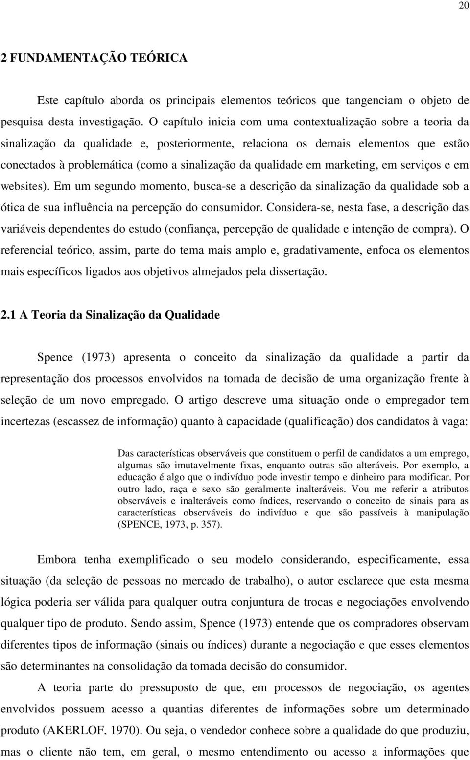 qualidade em marketing, em serviços e em websites). Em um segundo momento, busca-se a descrição da sinalização da qualidade sob a ótica de sua influência na percepção do consumidor.