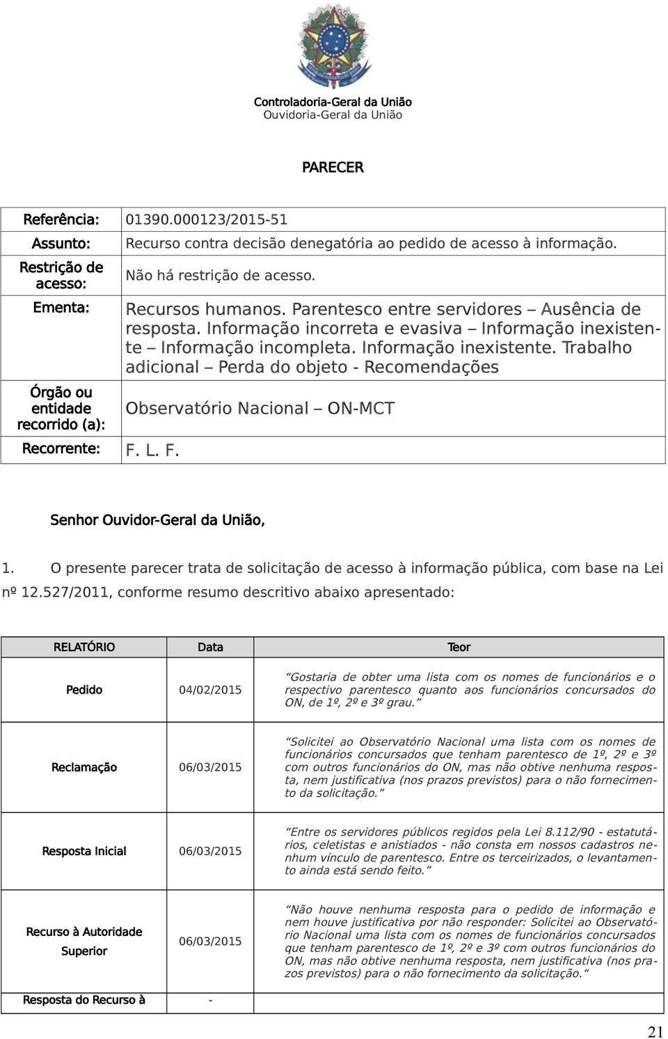 Informação incorreta e evasiva Informação inexistente Informação incompleta. Informação inexistente. Trabalho adicional Perda do objeto - Recomendações Observatório Nacional ON-MCT Senhor Ouvidor-Geral da União, 1.