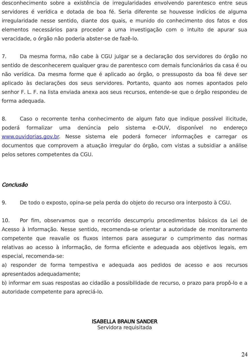 intuito de apurar sua veracidade, o órgão não poderia abster-se de fazê-lo. 7.