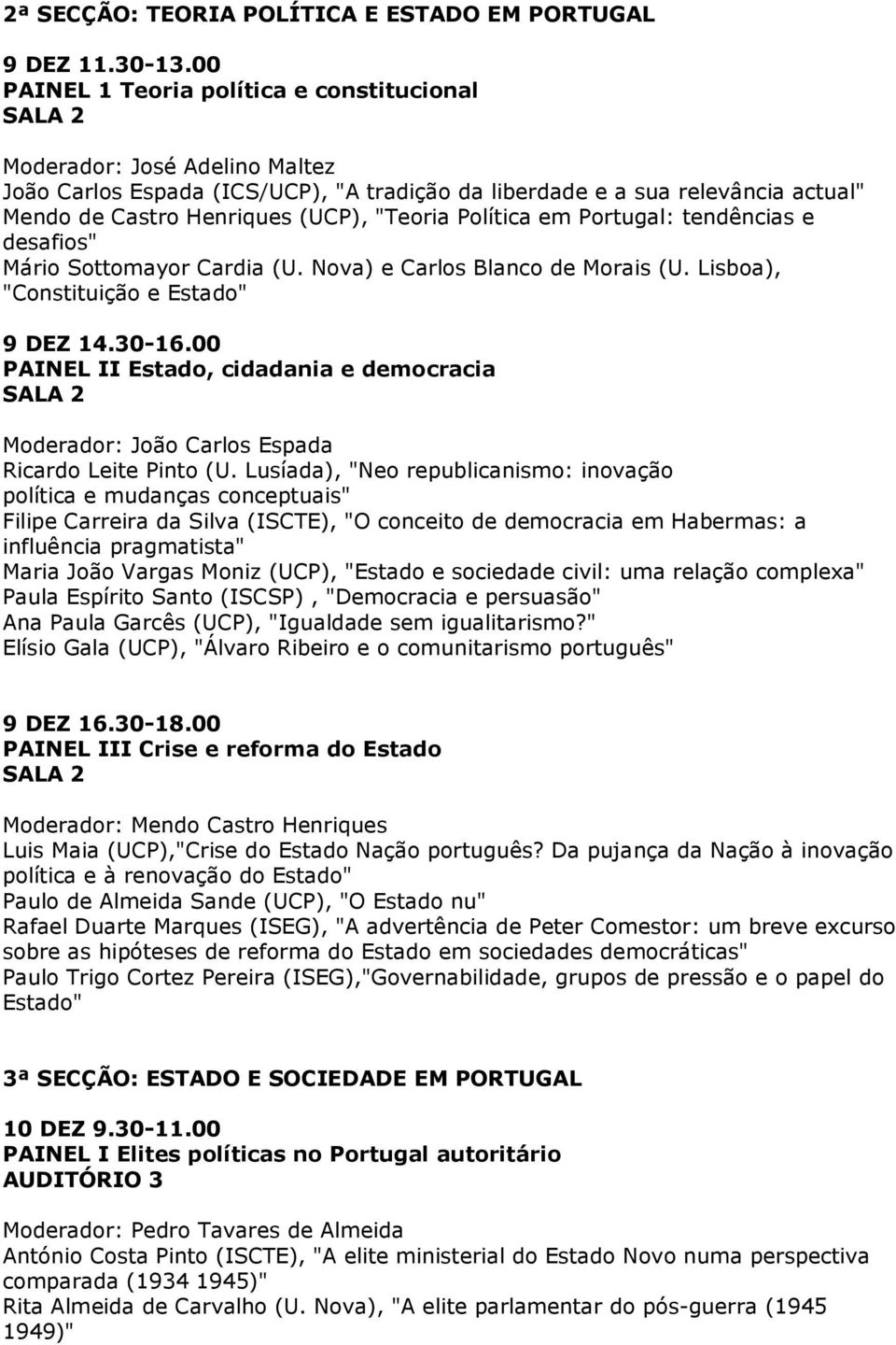 Política em Portugal: tendências e desafios" Mário Sottomayor Cardia (U. Nova) e Carlos Blanco de Morais (U. Lisboa), "Constituição e Estado" 9 DEZ 14.30-16.