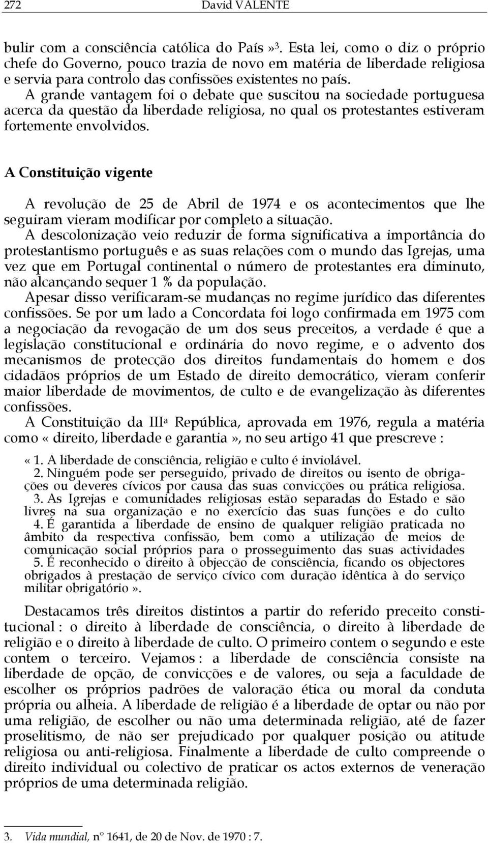 A grande vantagem foi o debate que suscitou na sociedade portuguesa acerca da questão da liberdade religiosa, no qual os protestantes estiveram fortemente envolvidos.