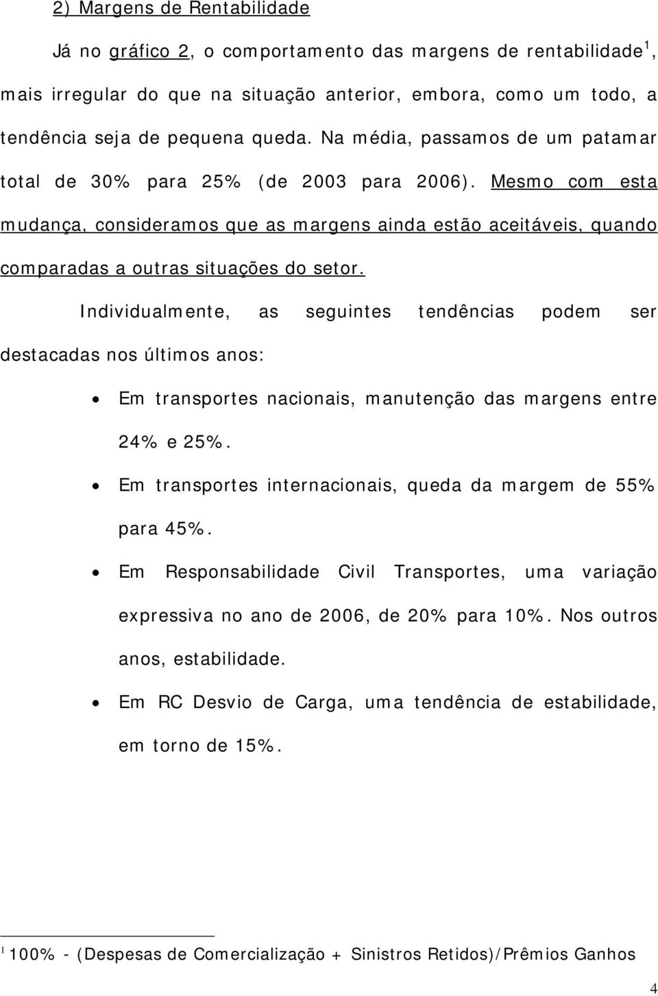 Individualmente, as seguintes tendências podem ser destacadas nos últimos anos: Em transportes nacionais, manutenção das margens entre 24% e 25%.