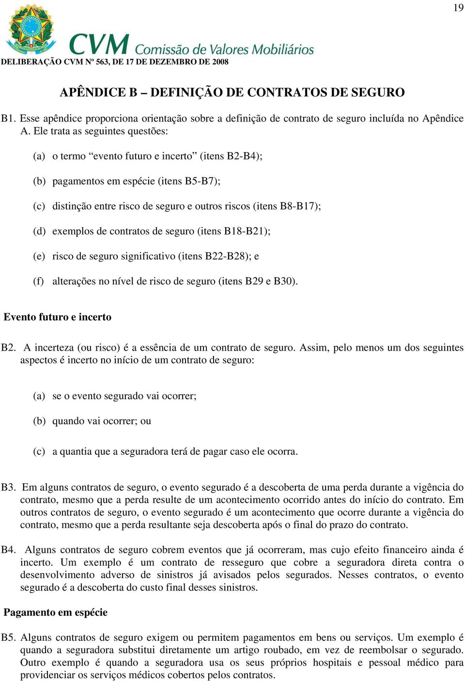 exemplos de contratos de seguro (itens B18-B21); (e) risco de seguro significativo (itens B22-B28); e (f) alterações no nível de risco de seguro (itens B29 e B30). Evento futuro e incerto B2.