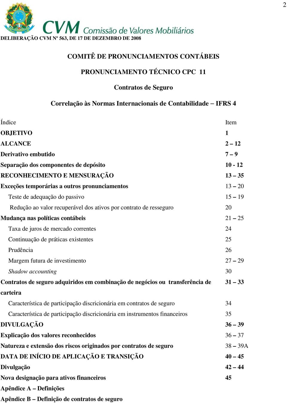 recuperável dos ativos por contrato de resseguro 20 Mudança nas políticas contábeis 21 25 Taxa de juros de mercado correntes 24 Continuação de práticas existentes 25 Prudência 26 Margem futura de