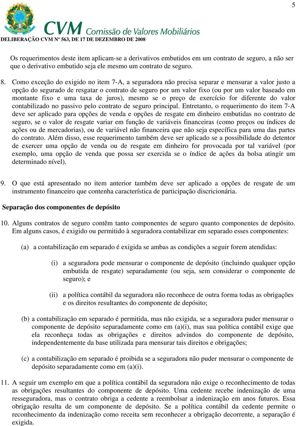 montante fixo e uma taxa de juros), mesmo se o preço de exercício for diferente do valor contabilizado no passivo pelo contrato de seguro principal.