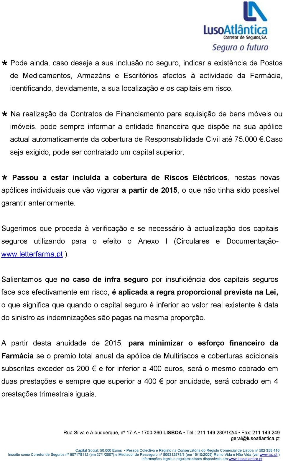 Na realização de Contratos de Financiamento para aquisição de bens móveis ou imóveis, pode sempre informar a entidade financeira que dispõe na sua apólice actual automaticamente da cobertura de