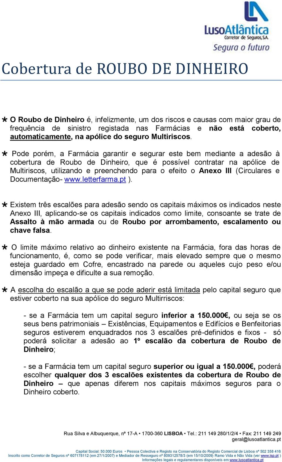 Pode porém, a Farmácia garantir e segurar este bem mediante a adesão à cobertura de Roubo de Dinheiro, que é possível contratar na apólice de Multiriscos, utilizando e preenchendo para o efeito o