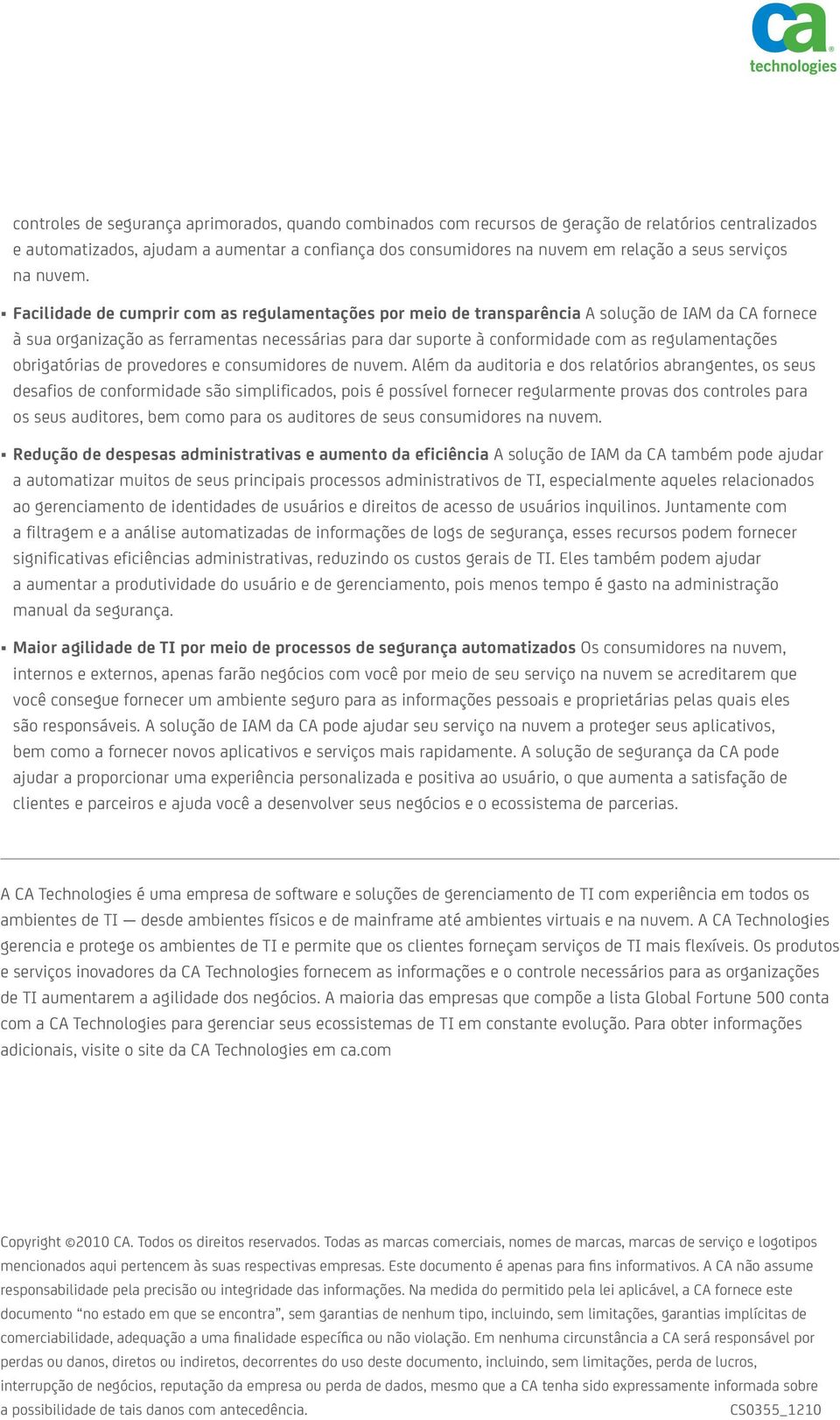 Facilidade de cumprir com as regulamentações por meio de transparência A solução de IAM da CA fornece à sua organização as ferramentas necessárias para dar suporte à conformidade com as