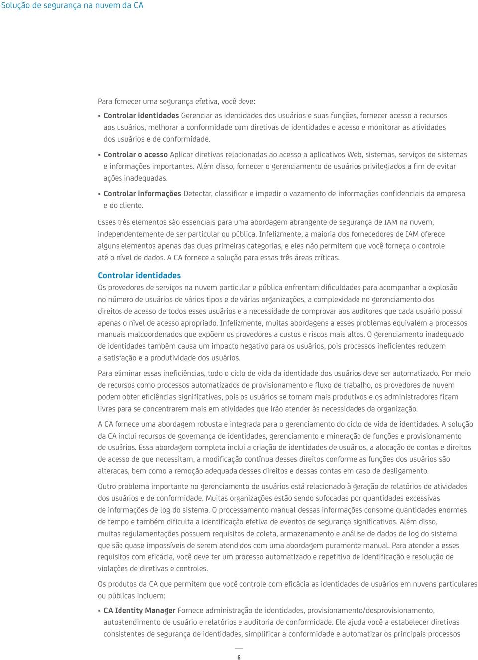 Controlar o acesso Aplicar diretivas relacionadas ao acesso a aplicativos Web, sistemas, serviços de sistemas e informações importantes.