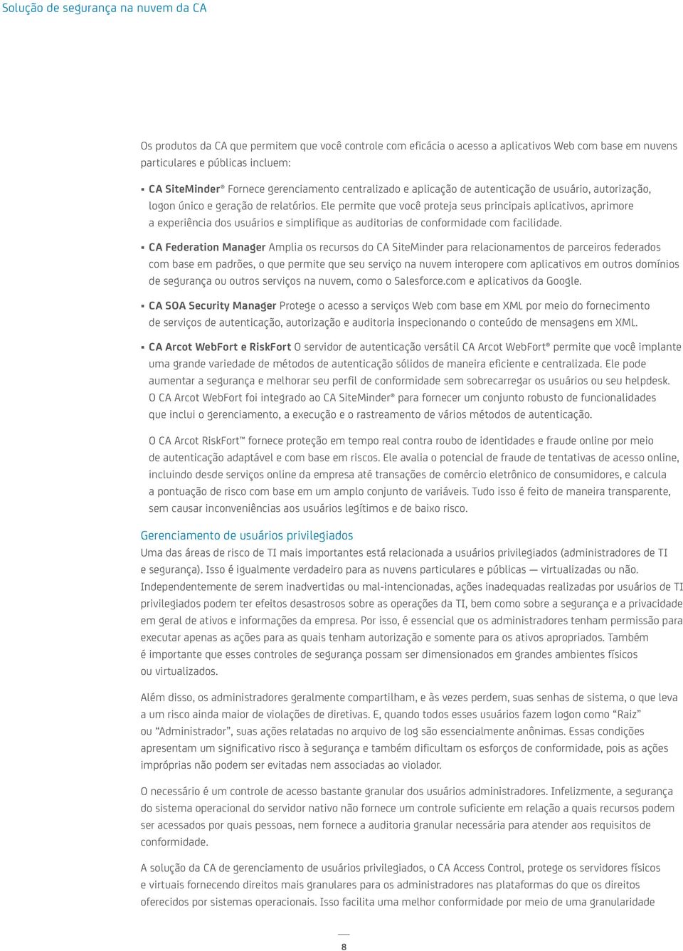 Ele permite que você proteja seus principais aplicativos, aprimore a experiência dos usuários e simplifique as auditorias de conformidade com facilidade.