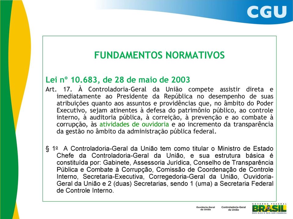 Executivo, sejam atinentes à defesa do patrimônio público, ao controle interno, à auditoria pública, à correição, à prevenção e ao combate à corrupção, às atividades de ouvidoria e ao incremento da