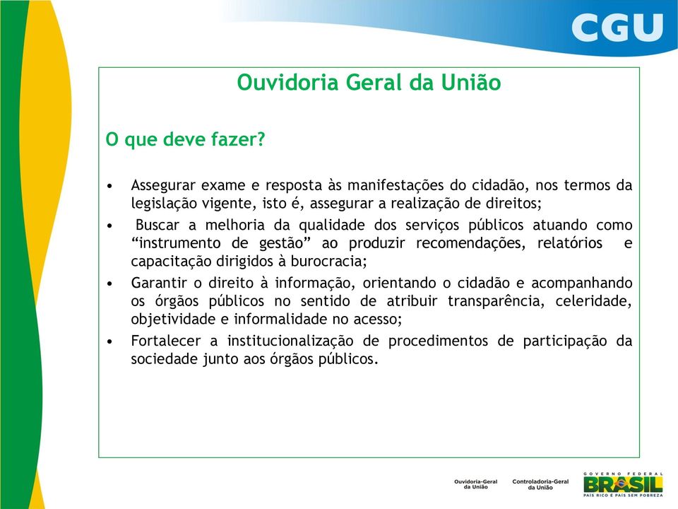 qualidade dos serviços públicos atuando como instrumento de gestão ao produzir recomendações, relatórios e capacitação dirigidos à burocracia; Garantir o