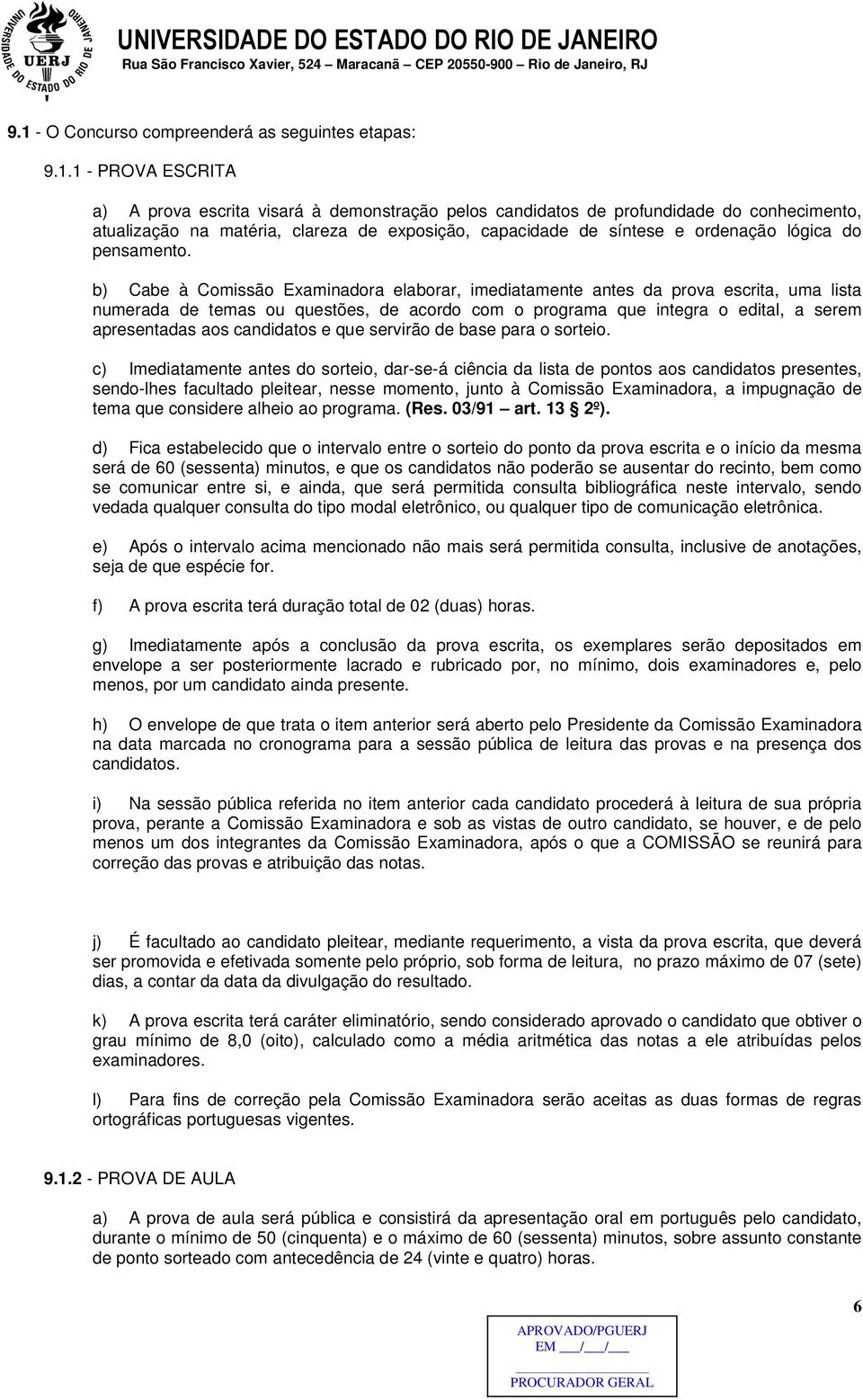 b) Cabe à Comissão Examinadora elaborar, imediatamente antes da prova escrita, uma lista numerada de temas ou questões, de acordo com o programa que integra o edital, a serem apresentadas aos