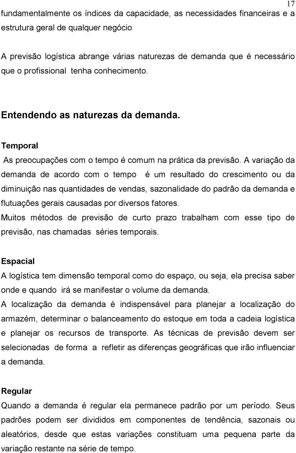 A variação da demanda de acordo com o tempo é um resultado do crescimento ou da diminuição nas quantidades de vendas, sazonalidade do padrão da demanda e flutuações gerais causadas por diversos