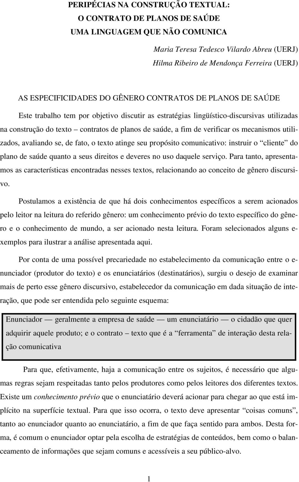 verificar os mecanismos utilizados, avaliando se, de fato, o texto atinge seu propósito comunicativo: instruir o cliente do plano de saúde quanto a seus direitos e deveres no uso daquele serviço.