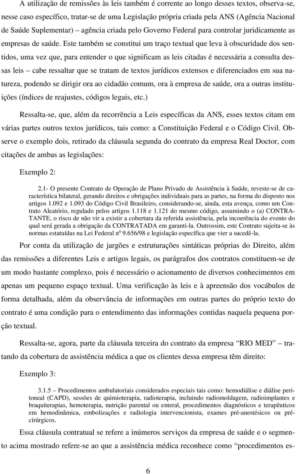 Este também se constitui um traço textual que leva à obscuridade dos sentidos, uma vez que, para entender o que significam as leis citadas é necessária a consulta dessas leis cabe ressaltar que se