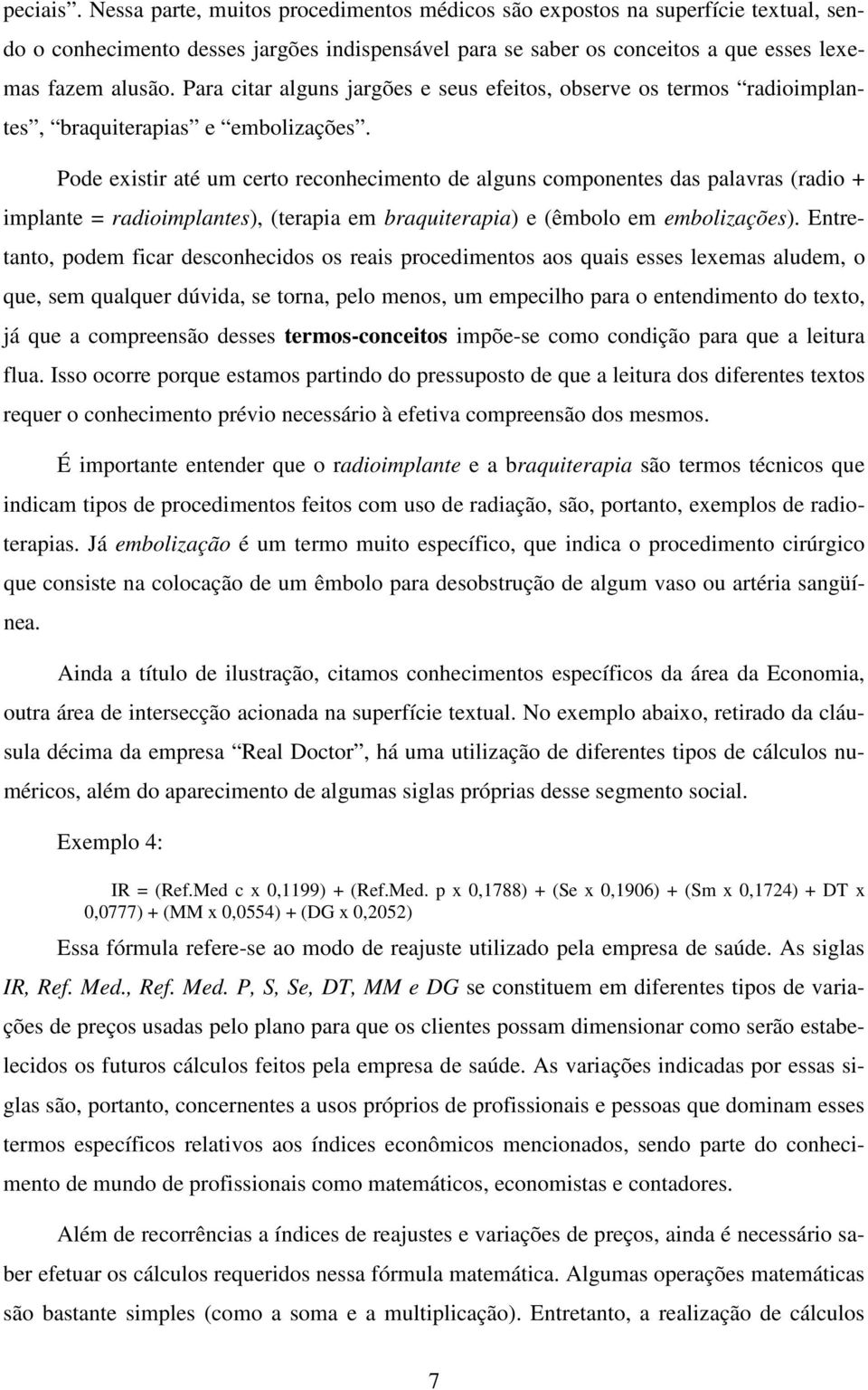 Pode existir até um certo reconhecimento de alguns componentes das palavras (radio + implante = radioimplantes), (terapia em braquiterapia) e (êmbolo em embolizações).