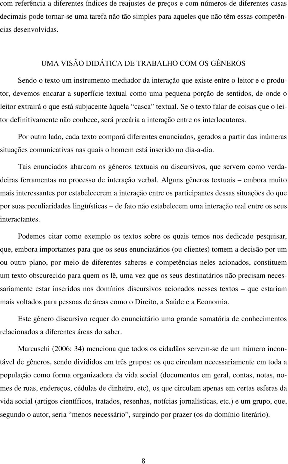 UMA VISÃO DIDÁTICA DE TRABALHO COM OS GÊNEROS Sendo o texto um instrumento mediador da interação que existe entre o leitor e o produtor, devemos encarar a superfície textual como uma pequena porção