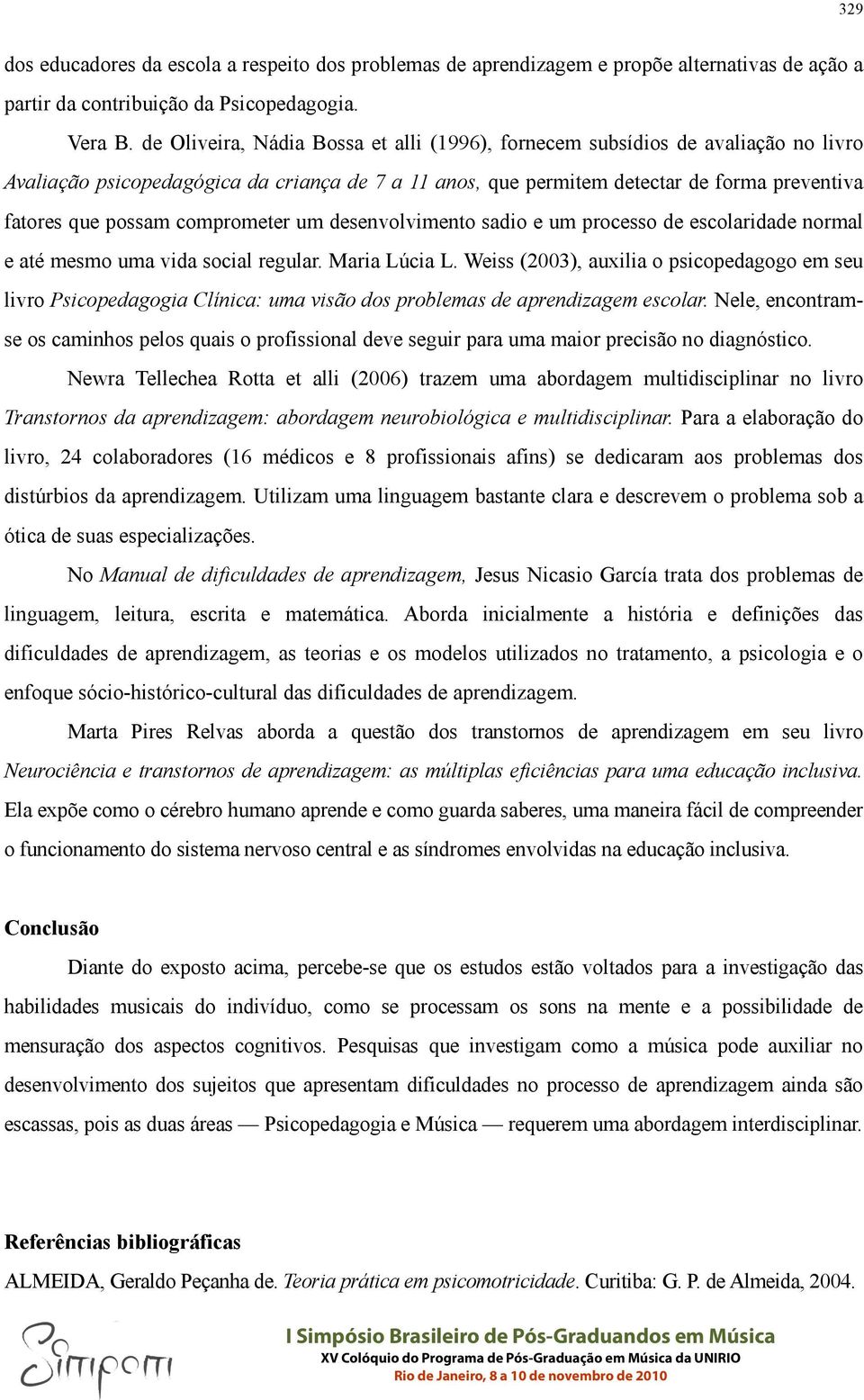 comprometer um desenvolvimento sadio e um processo de escolaridade normal e até mesmo uma vida social regular. Maria Lúcia L.