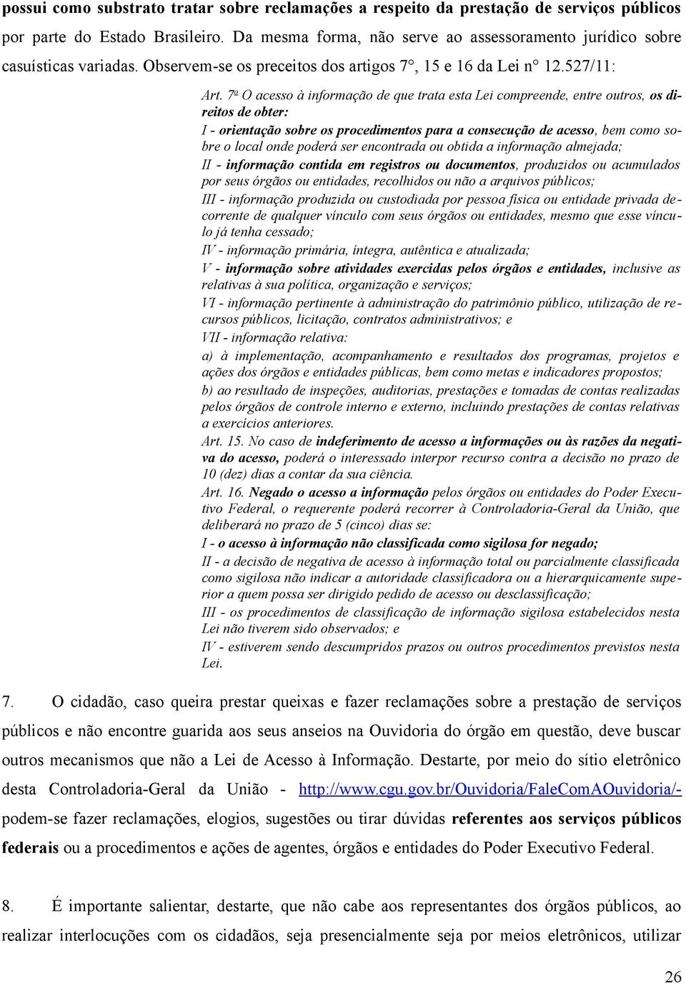 7 o O acesso à informação de que trata esta Lei compreende, entre outros, os direitos de obter: I - orientação sobre os procedimentos para a consecução de acesso, bem como sobre o local onde poderá