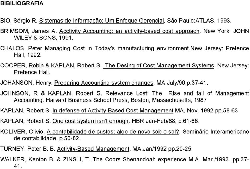 The Desing of Cost Management Systems. New Jersey: Pretence Hall, JOHANSON, Henry. Preparing Accounting system changes. MA July/90,p.37-41. JOHNSON, R & KAPLAN, Robert S.