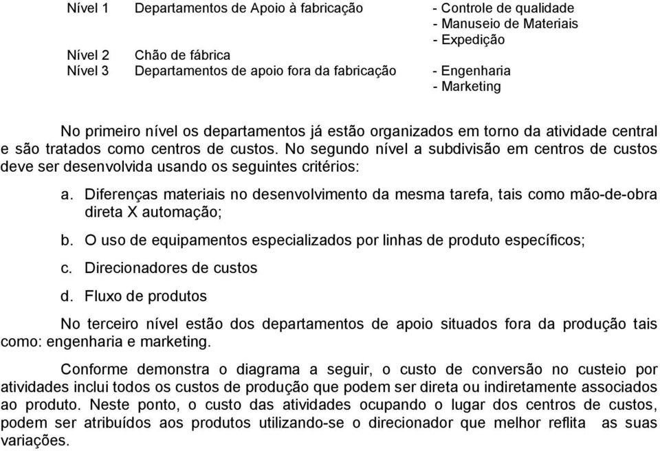 No segundo nível a subdivisão em centros de custos deve ser desenvolvida usando os seguintes critérios: a.